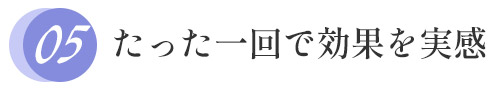 たった一回で効果を実感